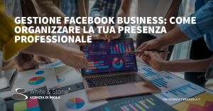Gestione Facebook Business: Ottimizzazione, Contenuti Coinvolgenti e Analisi Strategica