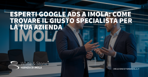 Esperti Google Ads a Imola: Guida alla Scelta dei Migliori Professionisti
