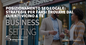 Posizionamento SEO Locale: Ottimizza la Tua Presenza Online in Modo Efficace